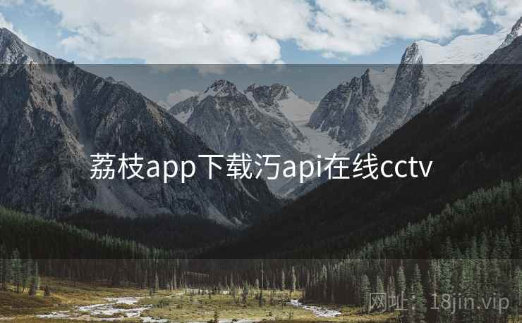 荔枝app下载汅api在线cctv