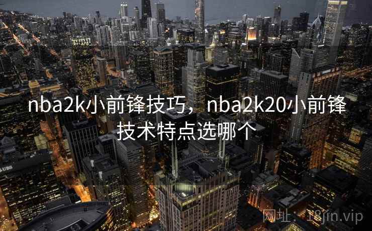 nba2k小前锋技巧，nba2k20小前锋技术特点选哪个