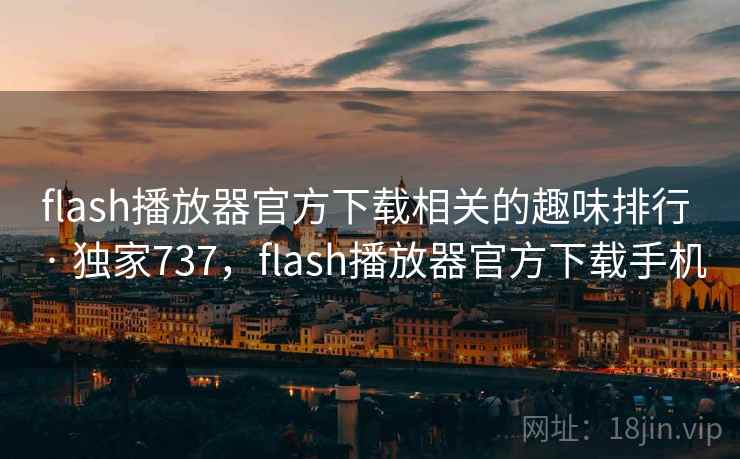 flash播放器官方下载相关的趣味排行 · 独家737，flash播放器官方下载手机