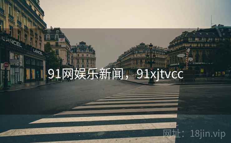 91网娱乐新闻，91xjtvcc