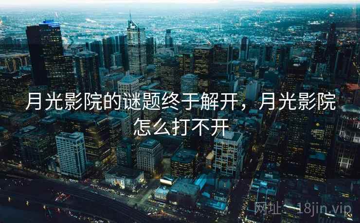 月光影院的谜题终于解开，月光影院怎么打不开